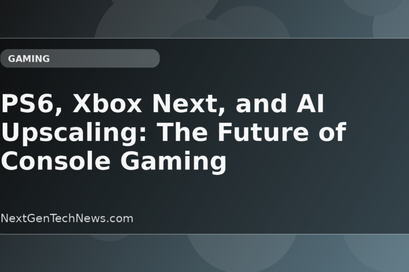 PS6, Xbox Next, and AI Upscaling: The Future of Console Gaming